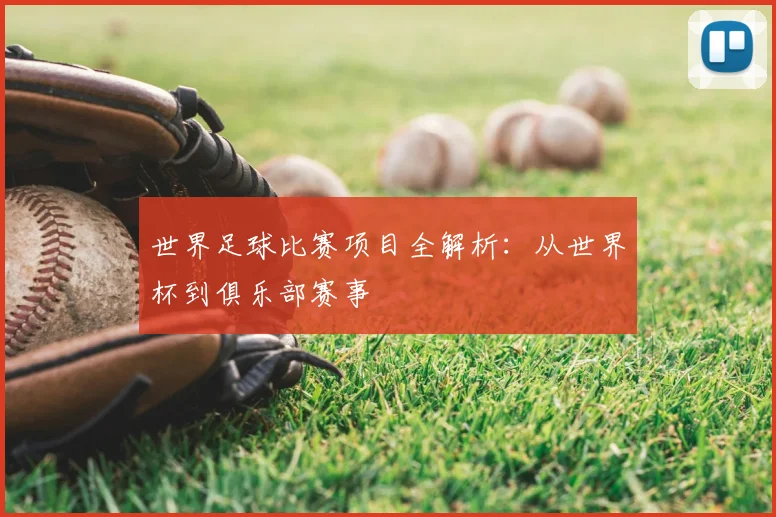 世界足球比赛项目全解析：从世界杯到俱乐部赛事
