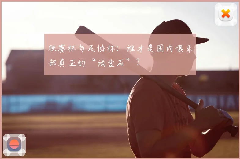 联赛杯与足协杯：谁才是国内俱乐部真正的“试金石”？